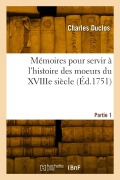Cover-Bild zum Titel 'Mémoires pour servir à l'histoire des moeurs du XVIIIe siècle. Partie 1' von 'Charles Duclos'