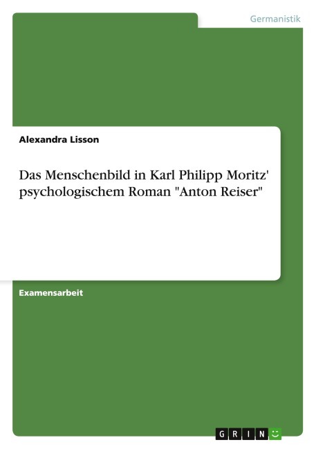 Das Menschenbild in Karl Philipp Moritz' psychologischem Roman "Anton Reiser" - Alexandra Lisson