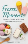 Cover-Bild zum Titel 'Frozen Moments - Eiskreationen für jede Laune aus dem Thermomix®' von 'Vanessa Irrmann'