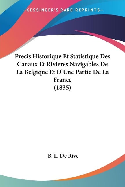 Precis Historique Et Statistique Des Canaux Et Rivieres Navigables De La Belgique Et D'Une Partie De La France (1835) - B. L. De Rive