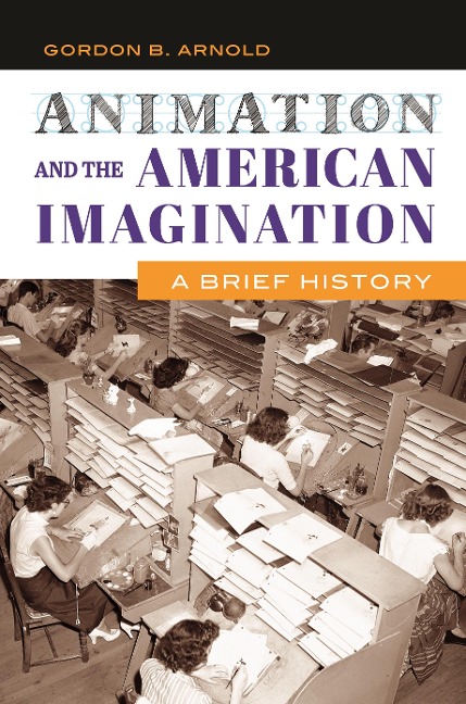 Animation and the American Imagination - Gordon B. Arnold