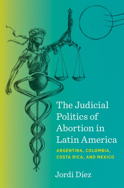 The Judicial Politics of Abortion in Latin America - Jordi Diez
