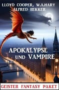 Apokalypse und Vampire: Geister Fantasy Paket - Alfred Bekker, W. A. Hary, Lloyd Cooper