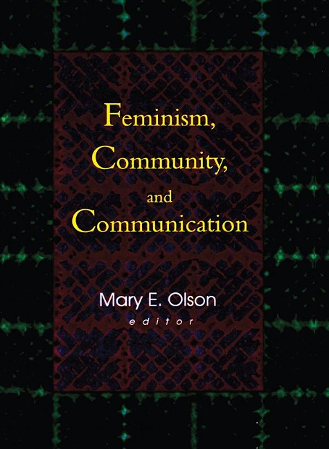 Feminism, Community, and Communication - Betty Mackune-Karrer, Mary E Olson