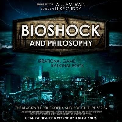 Bioshock and Philosophy Lib/E: Irrational Game, Rational Book - William Irwin