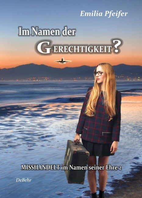 Im Namen der Gerechtigkeit? - Misshandelt im Namen seiner Ehre Band 2 - Tatsachenroman - Emilia Pfeifer