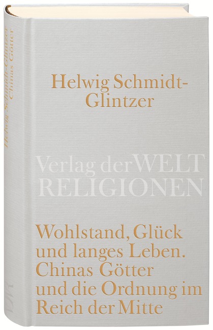 Wohlstand, Glück und langes Leben. Chinas Götter und die Ordnung im Reich der Mitte - Helwig Schmidt-Glintzer