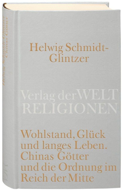 Wohlstand, Glück und langes Leben. Chinas Götter und die Ordnung im Reich der Mitte - Helwig Schmidt-Glintzer