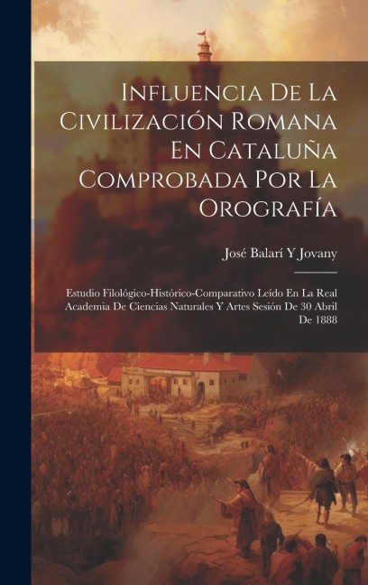 Influencia De La Civilización Romana En Cataluña Comprobada Por La Orografía - José Balarí Y Jovany