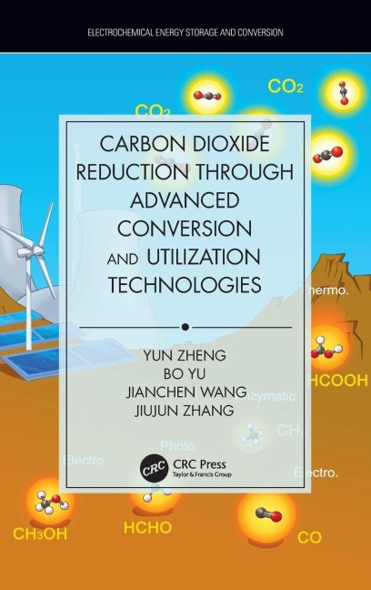 Carbon Dioxide Reduction through Advanced Conversion and Utilization Technologies - Yun Zheng, Jianchen Wang, Bo Yu