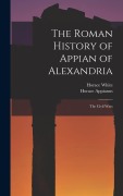 The Roman History of Appian of Alexandria: The Civil Wars - Horace White, Horace Appianus