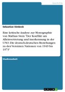 Cover-Bild zum Titel 'Eine kritische Analyse zur Monographie von Mathias Stein "Der Konflikt um Alleinvertretung und Anerkennung in der UNO. Die deutsch-deutschen Beziehungen zu den Vereinten Nationen von 1949 bis 1973"' von 'Sebastian Simbeck'