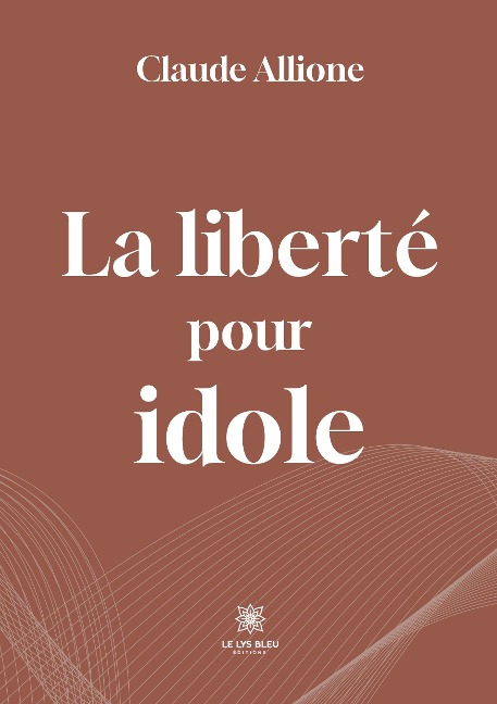 La liberté pour idole - Claude Allione