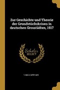 Zur Geschichte Und Theorie Der Grundstückskrisen in Deutschen Grosstädten, 1917 - Vilma Carthaus