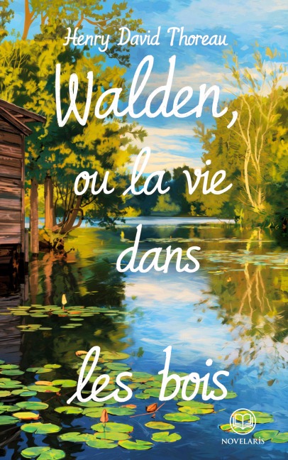 Henry David Thoreau : Walden, ou la Vie dans les bois (Éditions Novelaris) - Henry David Thoreau