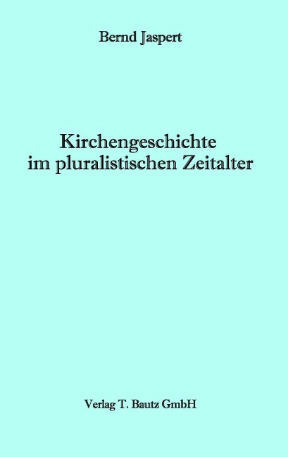 Kirchengeschichte im pluralistischen Zeitalter - Bernd Jaspert