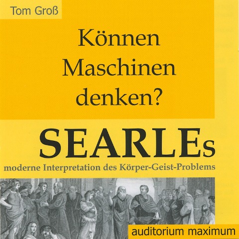 Können Maschinen denken? Searles moderne Interpretation des Körper-Geist-Problems (Ungekürzt) - Tom Gross
