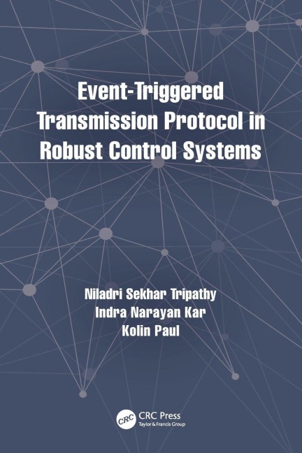 Event-Triggered Transmission Protocol in Robust Control Systems - Niladri Sekhar Tripathy, Indra Narayan Kar, Kolin Paul