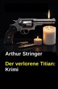 Cover-Bild zum Titel 'Der verlorene Titian: Krimi' von 'Arthur Stringer'