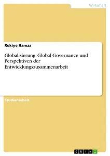 Globalisierung, Global Governance und Perspektiven der Entwicklungszusammenarbeit - Rukiye Hamza