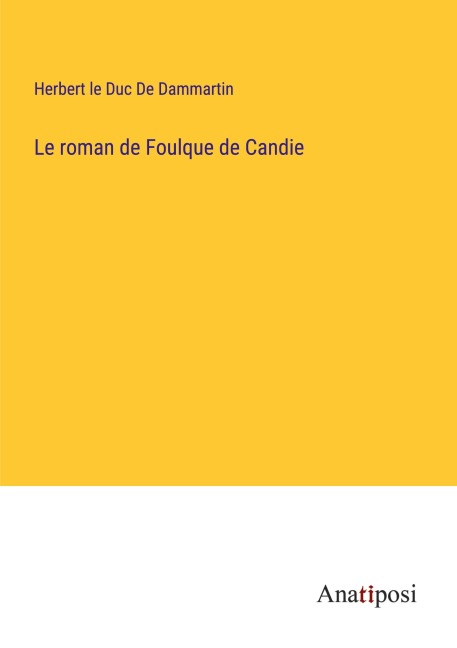 Le roman de Foulque de Candie - Herbert le Duc de Dammartin