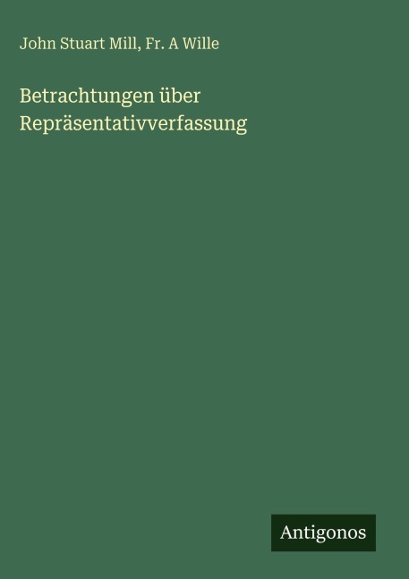 Betrachtungen über Repräsentativverfassung - John Stuart Mill, Fr. A Wille