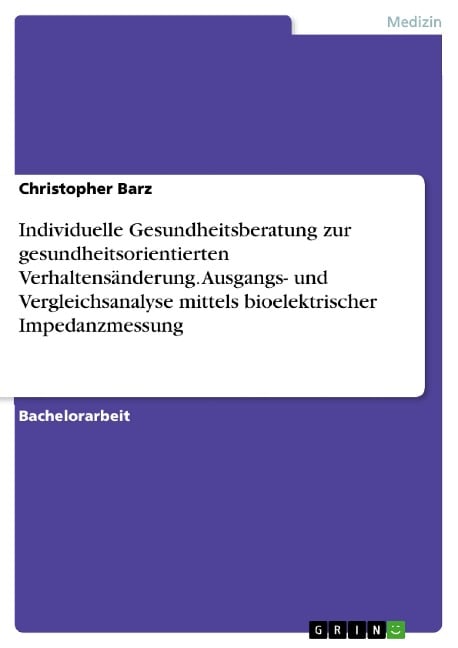 Individuelle Gesundheitsberatung zur gesundheitsorientierten Verhaltensänderung. Ausgangs- und Vergleichsanalyse mittels bioelektrischer Impedanzmessung - Christopher Barz