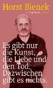 Cover-Bild zum Titel 'Es gibt nur die Kunst, die Liebe und den Tod. Dazwischen gibt es nichts' von 'Horst Bienek'