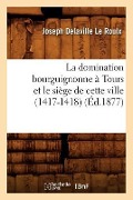 Cover-Bild zum Titel 'La Domination Bourguignonne À Tours Et Le Siège de Cette Ville (1417-1418) (Éd.1877)' von 'Delaville Le Roulx J'