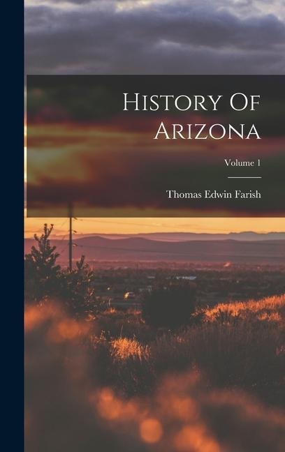 History Of Arizona; Volume 1 - Thomas Edwin Farish