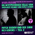 Cover-Bild zum Titel 'Pater Brown und der Sinn des Lebens - Teil 2 (Die mysteriösen Fälle von Sherlock Holmes und Pater Brown, Folge 2)' von 'Gilbert Keith Chesterton, Arthur Conan Doyle, Alice White'