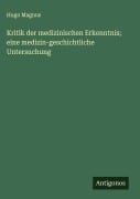Cover-Bild zum Titel 'Kritik der medizinischen Erkenntnis; eine medizin-geschichtliche Untersuchung' von 'Hugo Magnus'