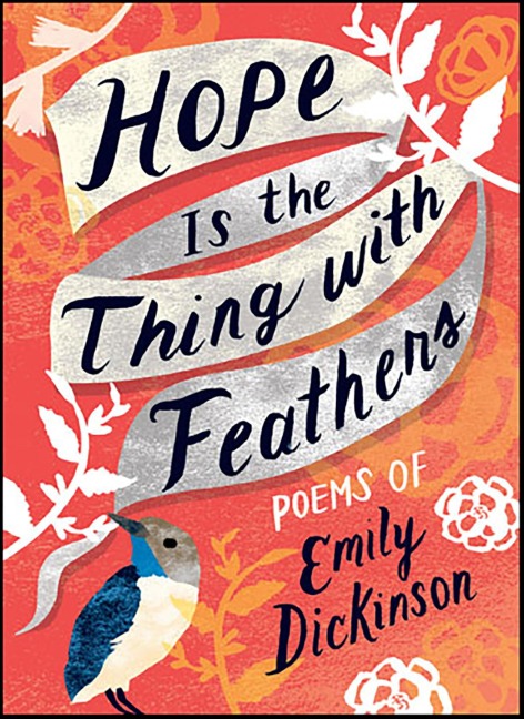 Hope Is the Thing with Feathers - Emily Dickinson
