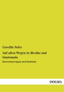 Cover-Bild zum Titel 'Auf alten Wegen in Mexiko und Guatemala' von 'Caecilie Seler'