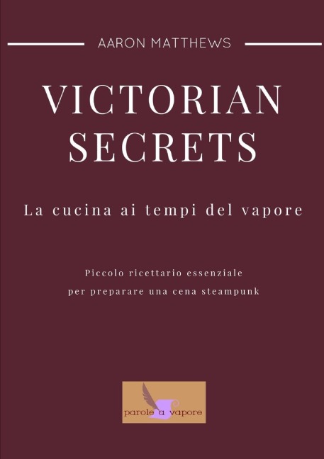 Victorian secrets - La cucina ai tempi del vapore - Aaron Matthews Matassi