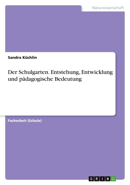 Der Schulgarten. Entstehung, Entwicklung und pädagogische Bedeutung - Sandra Küchlin