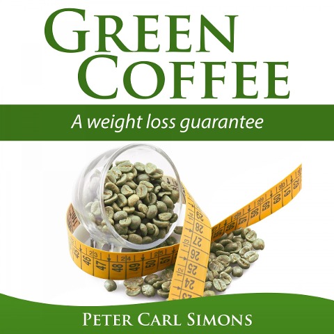 Green Coffee - A Weight Loss Guarantee? - Peter Carl Simons