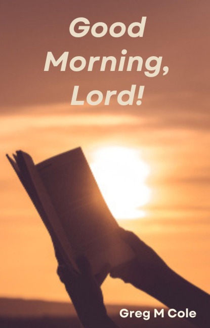 Good Morning, Lord! - Greg M Cole