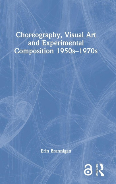 Choreography, Visual Art and Experimental Composition 1950s-1970s - Erin Brannigan