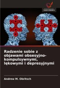 Cover-Bild zum Titel 'Radzenie sobie z objawami obsesyjno-kompulsywnymi, l¿kowymi i depresyjnymi' von 'Andrew M. Obritsch'