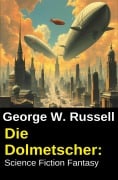 Die Dolmetscher: Science Fiction Fantasy - George W. Russell
