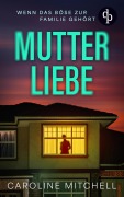 Mutterliebe | Der atemraubende erste Band der Thriller-Reihe über menschliche Abgründe - Caroline Mitchell