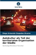 Cover-Bild zum Titel 'Autokultur als Teil der territorialen Organisation der Städte' von 'Diego Armando Céspedes Álvarez'