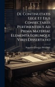 Cover-Bild zum Titel 'De Continuitatis Lege Et Eius Consectariis Pertinentibus Ad Prima Materiae Elementa Eorumque Vires Dissertatio' von ''