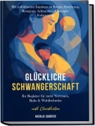 Cover-Bild zum Titel 'Glückliche Schwangerschaft: Ihr Begleiter für mehr Vertrauen, Ruhe & Wohlbefinden - mit einfühlsamen Impulsen zu Körper, Ernährung, Bewegung, Achtsamkeit & mentaler Vorbereitung - inkl. Checklisten' von 'Natalie Schäfer'