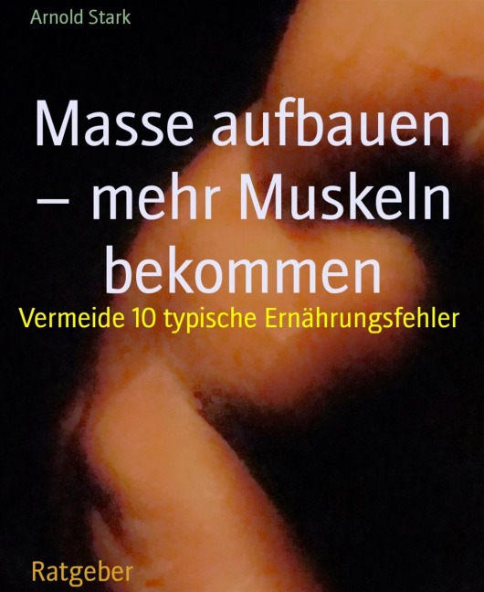 Masse aufbauen - mehr Muskeln bekommen - Arnold Stark