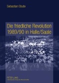Cover-Bild zum Titel 'Die friedliche Revolution 1989/90 in Halle/Saale' von 'Sebastian Stude'
