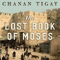 The Lost Book of Moses: The Hunt for the World's Oldest Bible - Chanan Tigay