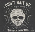 Don't Wait Up (For George) - Shooter Jennings