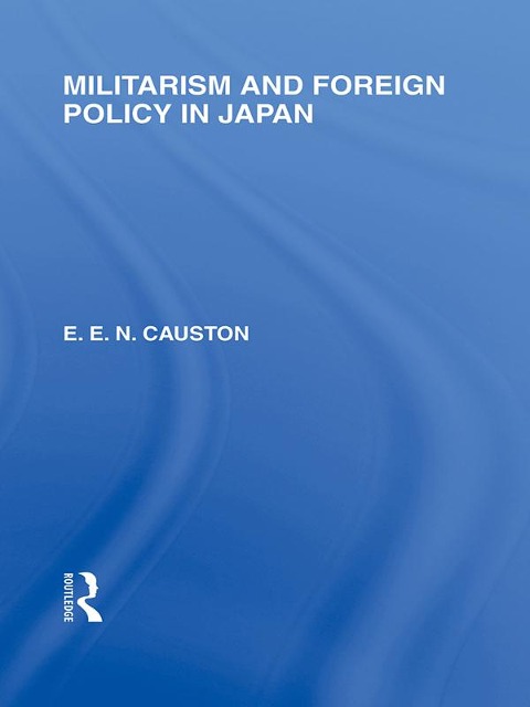 Militarism and Foreign Policy in Japan - E. Causton